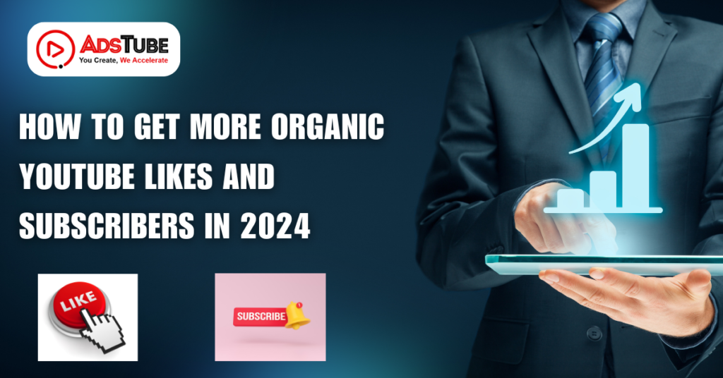 How to Get More Organic YouTube Likes and Subscribers in 2024