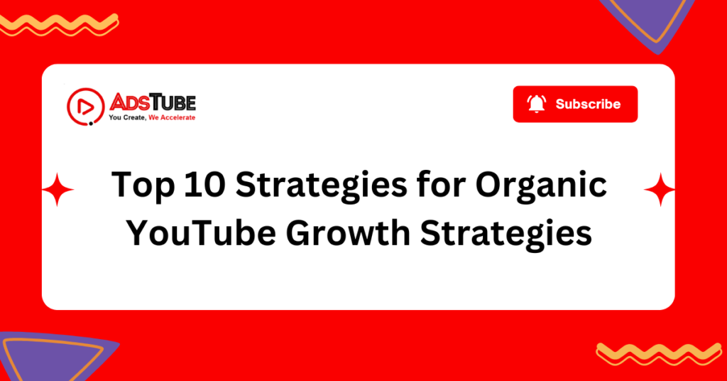 Top 10 Strategies for Organic YouTube Growth Strategies